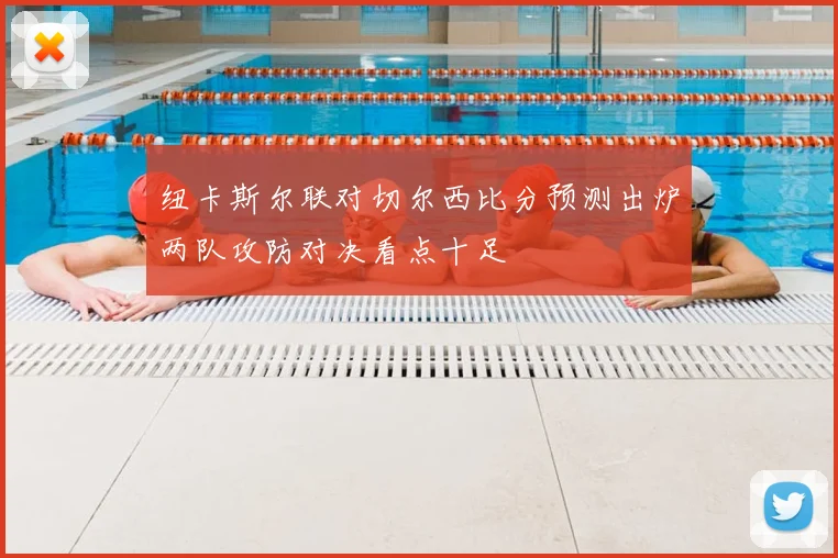 纽卡斯尔联对切尔西比分预测出炉两队攻防对决看点十足