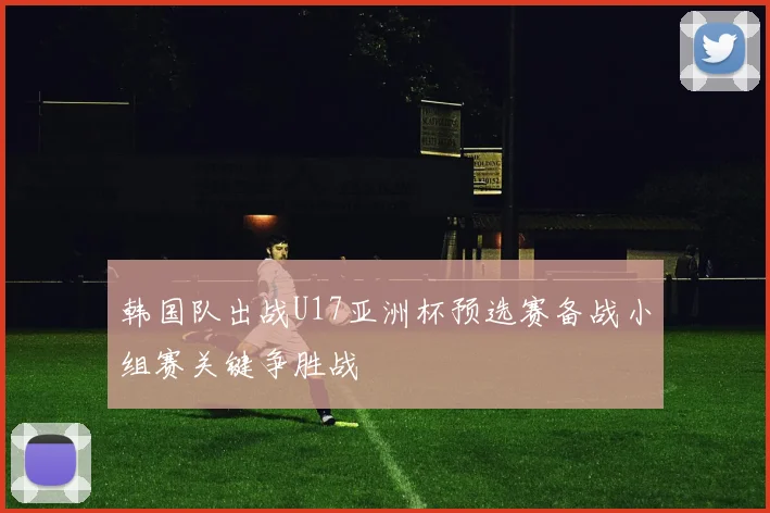 韩国队出战U17亚洲杯预选赛备战小组赛关键争胜战
