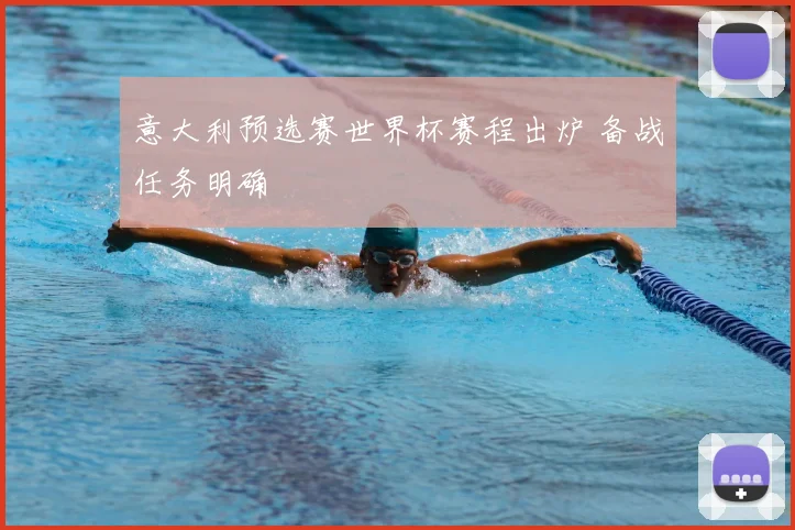 意大利预选赛世界杯赛程出炉 备战任务明确