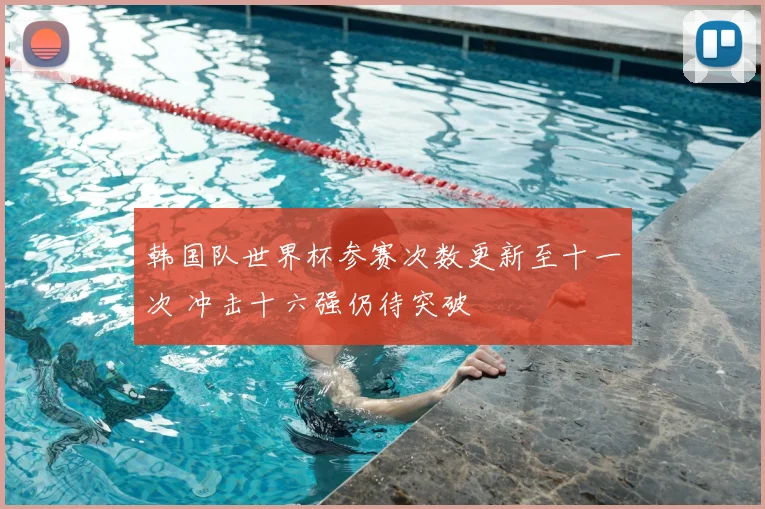 韩国队世界杯参赛次数更新至十一次 冲击十六强仍待突破