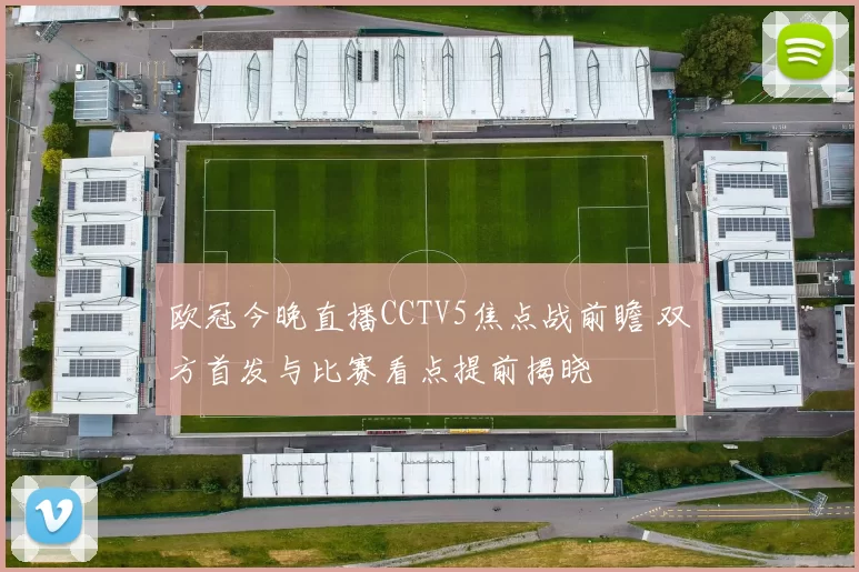 欧冠今晚直播CCTV5焦点战前瞻 双方首发与比赛看点提前揭晓