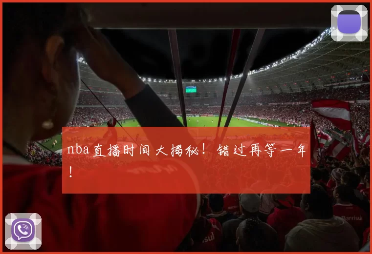 nba直播时间大揭秘！错过再等一年！