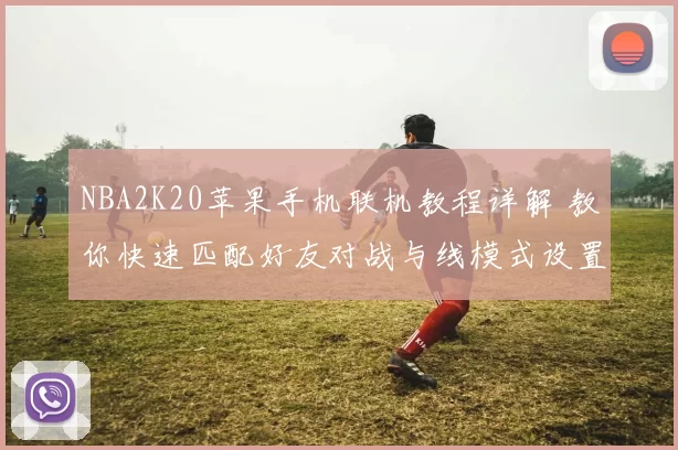 NBA2K20苹果手机联机教程详解 教你快速匹配好友对战与线模式设置