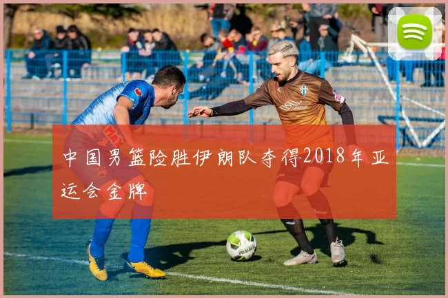 中国男篮险胜伊朗队夺得2018年亚运会金牌