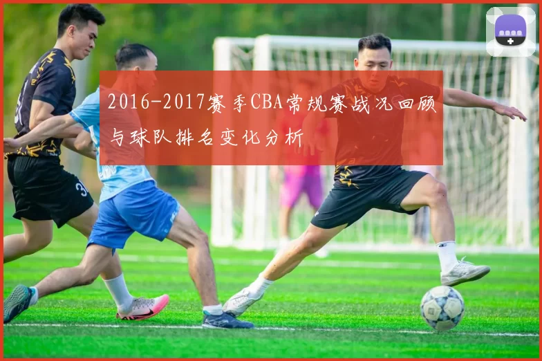 2016-2017赛季CBA常规赛战况回顾与球队排名变化分析